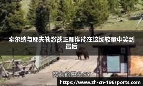 索尔纳与耶夫勒激战正酣谁能在这场较量中笑到最后